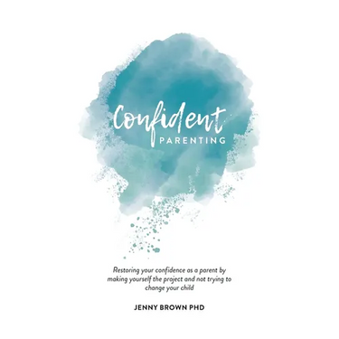 Confident Parenting: Restoring your confidence as a parent by making yourself the project and not trying to change your child