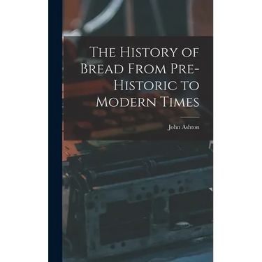 The History of Bread From Pre-Historic to Modern Times