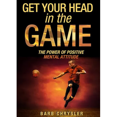 Get Your Head In The Game: The Power Of Positive Mental Attitude