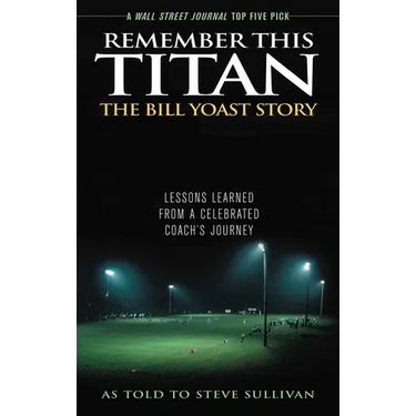 Remember This Titan: Lessons Learned from a Celebrated Coach's Journey As Told to Steve Sullivan
