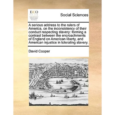 A serious address to the rulers of America, on the inconsistency of their conduct respecting slavery: forming a contrast between the encroachments of