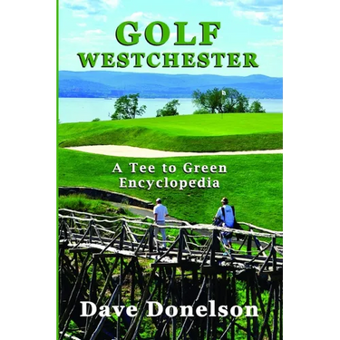 Golf Westchester: A Tee To Green Encyclopedia