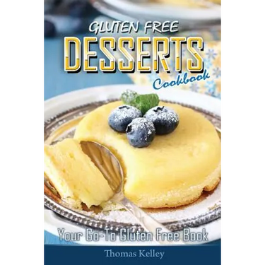 Gluten-Free Desserts Cookbook: Your Go-To Gluten Free Book