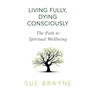 Living Fully, Dying Consciously: The Path to Spiritual Wellbeing