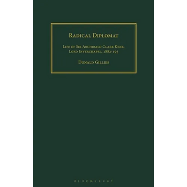Radical Diplomat: Life of Sir Archibald Clark Kerr, Lord Inverchapel, 1882-1951