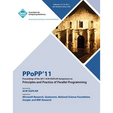 PPoPP 11 Proceedings of the 2011 ACM SIGPLAN Symposium on Principles and Practice of Parallel Programming