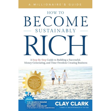 A Millionaire's Guide How to Become Sustainably Rich: A Step-By-Step Guide to Building a Successful, Money-Generating, and Time-Freedom Creating Busin