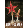 The Yoni Flower: (Primeval Ones: Plants of Pleasure & Horror Series Book 1) An Erotic Horror, Lovecraftian Splatterpunk Novel