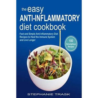 The Easy Anti Inflammatory Diet Cookbook: 100 Fast and Simple Anti Inflammatory Diet Recipes to Heal the Immune System and Live Longer