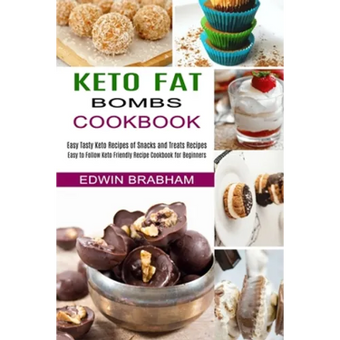 Keto Fat Bombs Cookbook: Easy to Follow Keto Friendly Recipe Cookbook for Beginners (Easy Tasty Keto Recipes of Snacks and Treats Recipes)