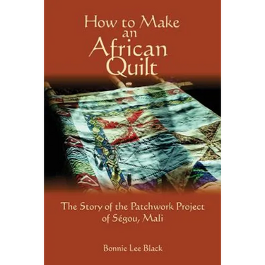 How To Make An African Quilt: The Story of the Patchwork Project of Segou, Mali