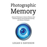 Photographic Memory: Advanced Techniques to Improve Memory, Have Unlimited Memory and Accelerated Learning with Memory Techniques