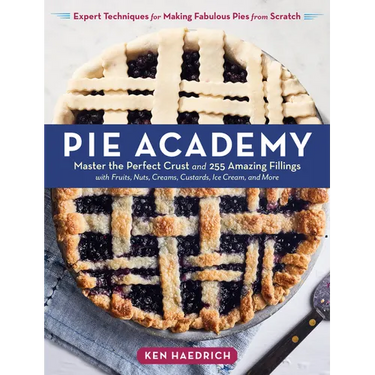 Pie Academy: Master the Perfect Crust and 255 Amazing Fillings, with Fruits, Nuts, Creams, Custards, Ice Cream, and More; Expert Techniques for Making