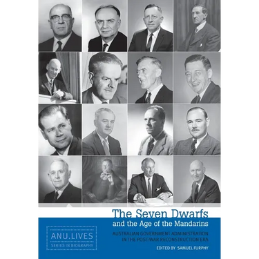 The Seven Dwarfs and the Age of the Mandarins: Australian Government Administration in the Post-War Reconstruction Era