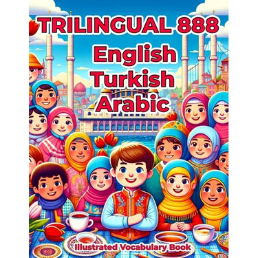 Trilingual 888 English Turkish Arabic Illustrated Vocabulary Book: Colorful Edition