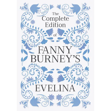 The Complete Edition of Fanny Burney's Evelina: or, The History of a Young Lady's Entrance into the World