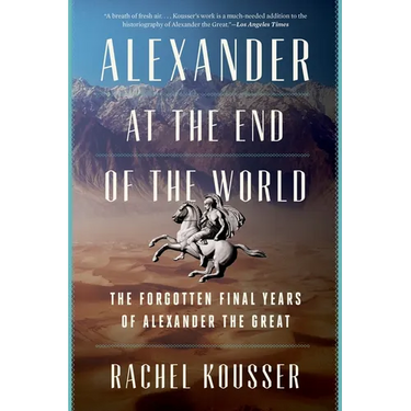 Alexander at the End of the World: The Forgotten Final Years of Alexander the Great