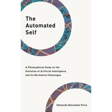 The Automated Self: A Philosophical Study on the Evolution of Artificial Intelligence and Its Normative Challenges