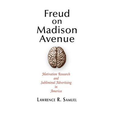 Freud on Madison Avenue: Motivation Research and Subliminal Advertising in America