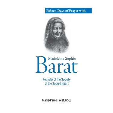 Fifteen Days of Prayer with Madeleine Sophie Barat: Founder of the Society of the Sacred Heart