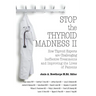 Stop the Thyroid Madness II: How Thyroid Experts Are Challenging Ineffective Treatments and Improving the Lives of Patients