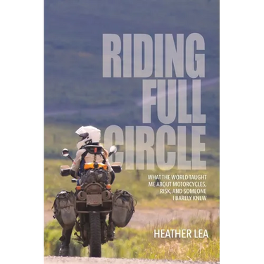 Riding Full Circle: What the World Taught Me About Motorcycles, Risk, and Someone I Barely Knew