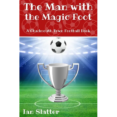The Man with the Magic Foot: A time travel football story for 9-13 yr olds