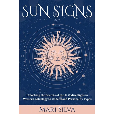 Sun Signs: Unlocking the Secrets of the 12 Zodiac Signs in Western Astrology to Understand Personality Types