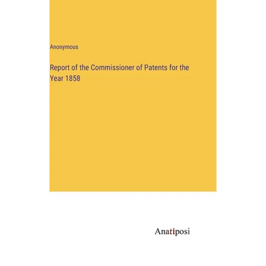Report of the Commissioner of Patents for the Year 1858