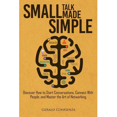 Small Talk Made Simple: Discover How to Start Conversations, Connect with People, and Master the Art of Networking.