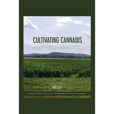 Cultivating Cannabis: A guidebook intended to help growers both experienced and inexperienced from seed to harvest