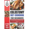 Colostomy Diet Cookbook for Beginners: Nourishing Recipes and Expert Guidance for Optimal Health and Comfort After Surgery