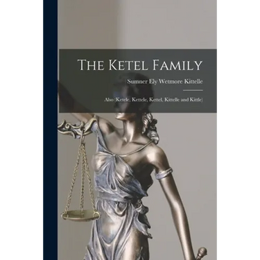 The Ketel Family: Also (Ketele, Kettele, Kettel, Kittelle and Kittle)