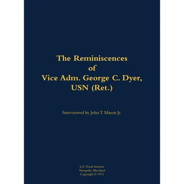 The Reminiscences of Vice Adm. George C. Dyer, USN (Ret.): 1898-1987