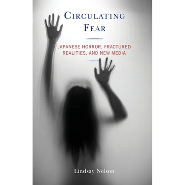 Circulating Fear: Japanese Horror, Fractured Realities, and New Media