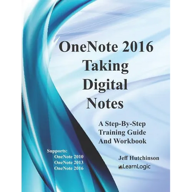 OneNote 2016 - Taking Digital Notes: Supports OneNote 2010, 2013, and 2016
