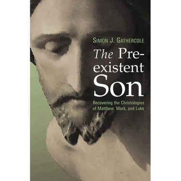 The Preexistent Son: Recovering the Christologies of Matthew, Mark, and Luke