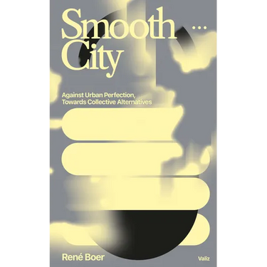 Smooth City: Against Urban Perfection, Towards Collective Alternatives