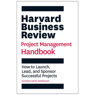 Harvard Business Review Project Management Handbook: How to Launch, Lead, and Sponsor Successful Projects