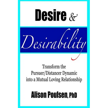 Desire & Desirability: Transform the Pursuer/Distancer Dynamic into a Mutual Loving Relationship