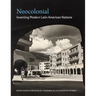 Neocolonial: Inventing Modern Latin American Nations, Mayer Center Symposium XX