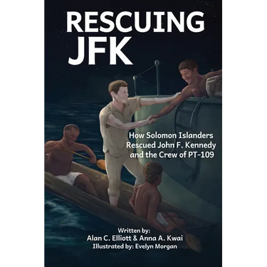 Rescuing JFK: How Solomon Islanders Rescued John F. Kennedy and the Crew of the PT-109