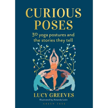 Curious Poses: 30 Yoga Postures and the Stories They Tell