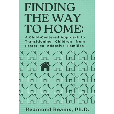 Finding the Way to Home: A Child-Centered Approach to Transitioning Children from Foster to Adoptive Homes: A Child-Centered Approach to Transitioning