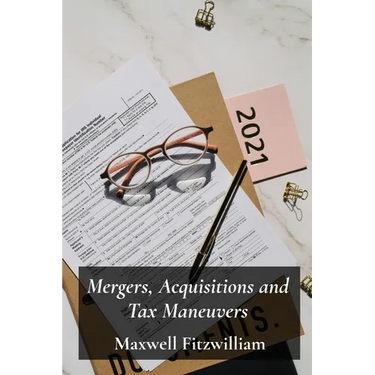 Mergers, Acquisitions and Tax Maneuvers: A Guide to Navigating Tax Implications During Business Transactions