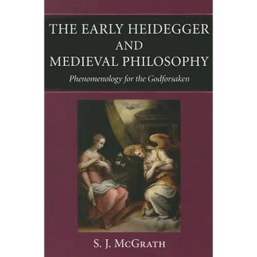 The Early Heidegger and Medieval Philosophy Phenomenology for the Godforsaken