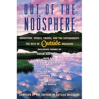 Out of the Noosphere: Adventure, Sports, Travel, and the Environment: The Best of Outside Magazine