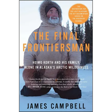 The Final Frontiersman: Heimo Korth and His Family, Alone in Alaska's Arctic Wilderness