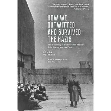 How We Outwitted and Survived the Nazis: The True Story of the Holocaust Rescuers, Zofia Sterner and Her Family