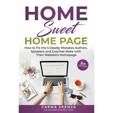 Home Sweet Home Page: How to Fix the 5 Deadly Mistakes Authors, Speakers, and Coaches Makes with Their Website's Homepage